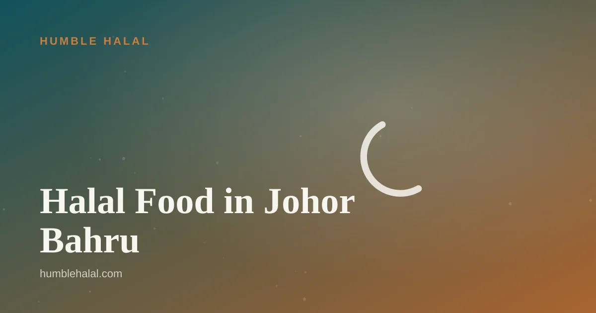 Halal food in Johor Bahru — a Humble Halal guide